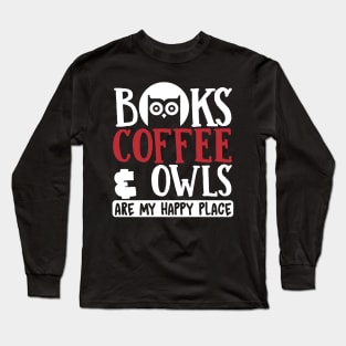 Night Owl Gift, Books Coffee & Owls Are My Happy Place Long Sleeve T-Shirt